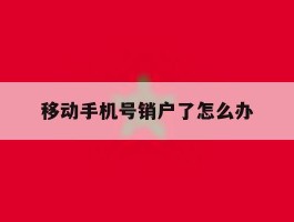 移动手机号销户了怎么办