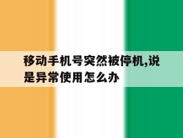移动手机号突然被停机,说是异常使用怎么办