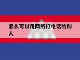 怎么可以用网络打电话给别人