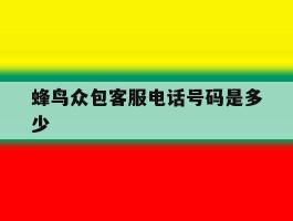 蜂鸟众包客服电话号码是多少
