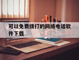 可以免费拨打的网络电话软件下载