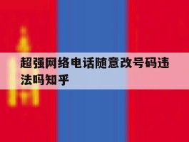 超强网络电话随意改号码违法吗知乎的简单介绍