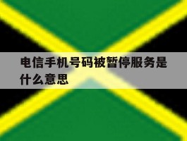 电信手机号码被暂停服务是什么意思