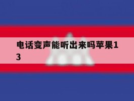 电话变声能听出来吗苹果13
