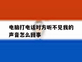 电脑打电话对方听不见我的声音怎么回事