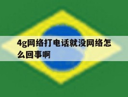4g网络打电话就没网络怎么回事啊