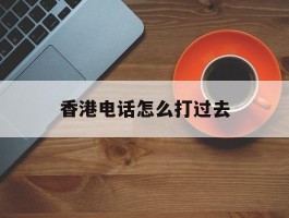 香港电话怎么打过去