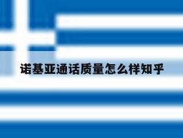 诺基亚通话质量怎么样知乎