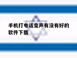 手机打电话变声有没有好的软件下载的简单介绍