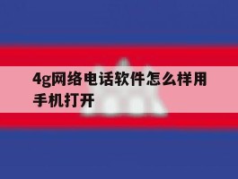 4g网络电话软件怎么样用手机打开