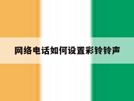 网络电话如何设置彩铃铃声