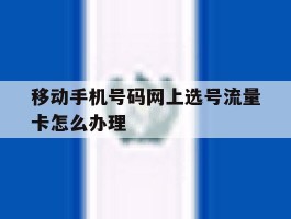 移动手机号码网上选号流量卡怎么办理