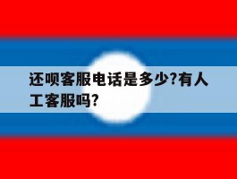 包含还呗客服电话是多少?有人工客服吗?的词条