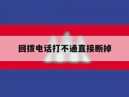 回拨电话打不通直接断掉