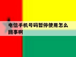 电信手机号码暂停使用怎么回事啊