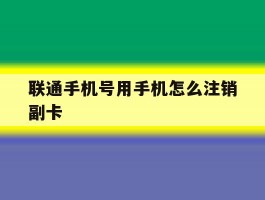 联通手机号用手机怎么注销副卡