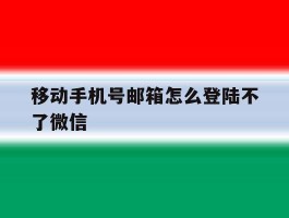 移动手机号邮箱怎么登陆不了微信