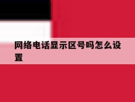网络电话显示区号吗怎么设置