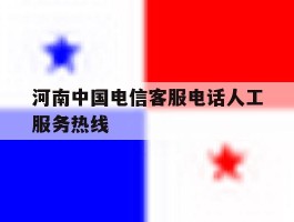 河南中国电信客服电话人工服务热线