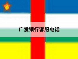 广发银行客服电话