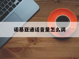 诺基亚通话音量怎么调