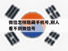 微信怎样隐藏手机号,别人看不到微信号