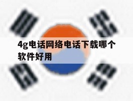 4g电话网络电话下载哪个软件好用