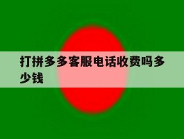 打拼多多客服电话收费吗多少钱