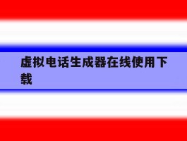 虚拟电话生成器在线使用下载的简单介绍