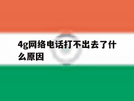 4g网络电话打不出去了什么原因