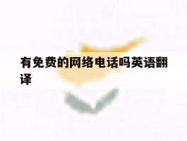 有免费的网络电话吗英语翻译
