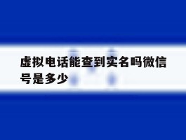 虚拟电话能查到实名吗微信号是多少