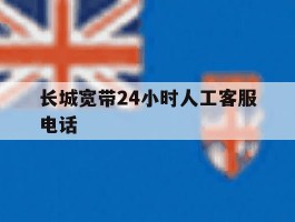长城宽带24小时人工客服电话