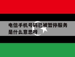 电信手机号码已被暂停服务是什么意思呀