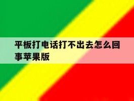 平板打电话打不出去怎么回事苹果版的简单介绍