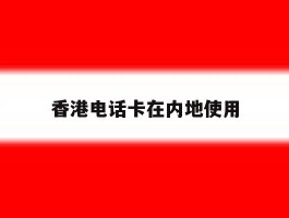 香港电话卡在内地使用
