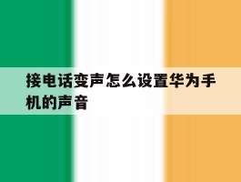 接电话变声怎么设置华为手机的声音