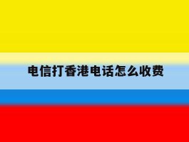 电信打香港电话怎么收费