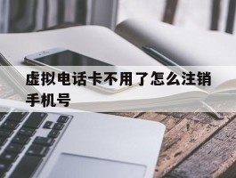 虚拟电话卡不用了怎么注销手机号