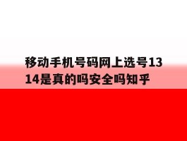 关于移动手机号码网上选号1314是真的吗安全吗知乎的信息