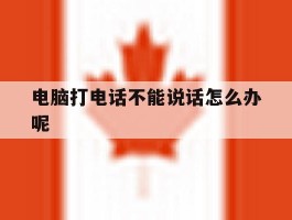 电脑打电话不能说话怎么办呢