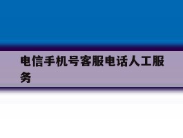 电信手机号客服电话人工服务