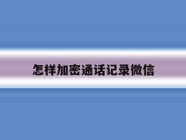 怎样加密通话记录微信