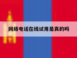 网络电话在线试用是真的吗