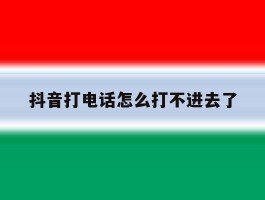 抖音打电话怎么打不进去了