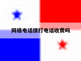 网络电话拨打电话收费吗