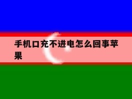 手机口充不进电怎么回事苹果