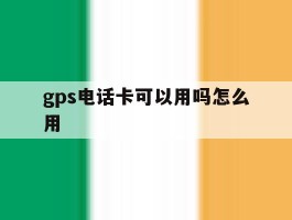 gps电话卡可以用吗怎么用