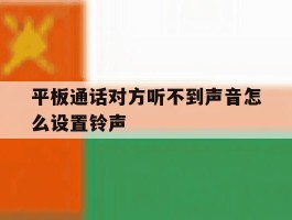 平板通话对方听不到声音怎么设置铃声