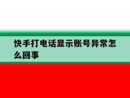 快手打电话显示账号异常怎么回事